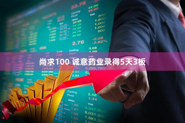 尚求100 诚意药业录得5天3板
